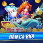 Bắn cá đổi thưởng BK8