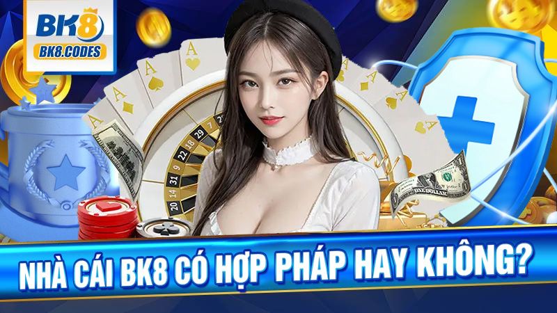 BK8 có hợp pháp không?