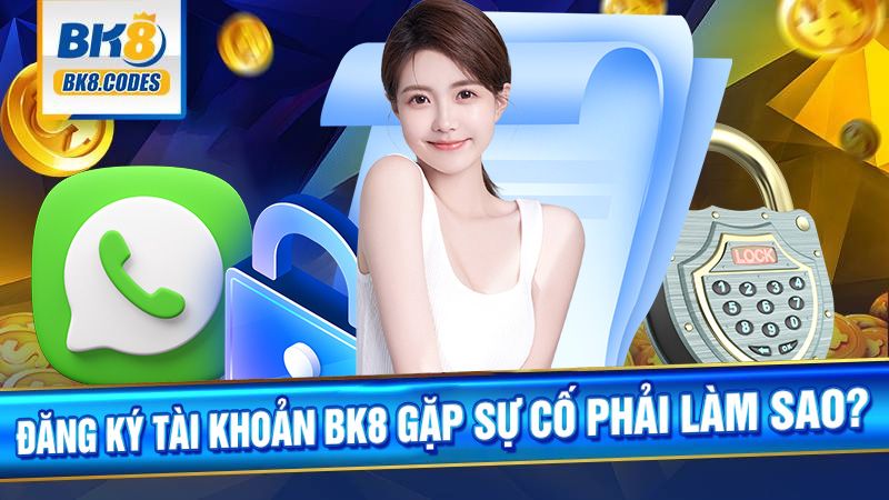 Đăng ký BK8 gặp sự cố phải làm sao?